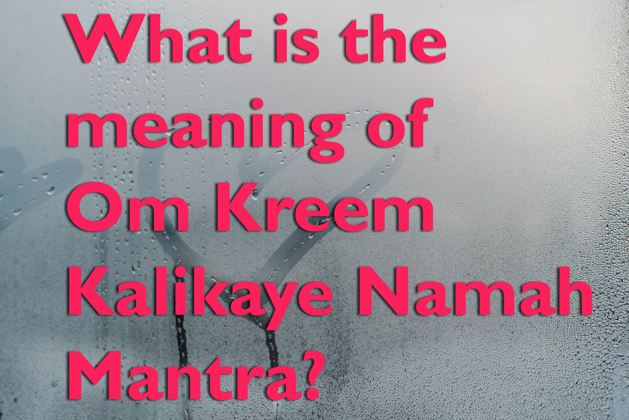 What is the meaning of Om Kreem Kalikaye Namah Mantra?